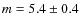 $m = 5.4 \pm 0.4$