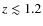 $z \lesssim 1.2$