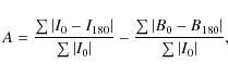 \begin{displaymath}A = \frac{\sum \vert I_0 - I_{180}\vert}{\sum \vert I_0\vert} - \frac{\sum \vert B_0 - B_{180}\vert}{\sum \vert I_0\vert},
\end{displaymath}