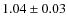 $1.04 \pm 0.03$