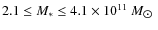 $2.1\le M_*\le 4.1 \times 10^{11}~M_{\hbox{$\odot$ }}$