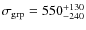 $\sigma_{\rm grp}=550^{+130}_{-240}$