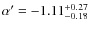 $\alpha^\prime= -1.11^{+0.27}_{-0.18}$