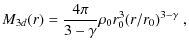 $\displaystyle M_{3d}(r) = \frac{4 \pi}{3-\gamma} \rho_0 r_0^3 (r/r_0)^{3-\gamma}~,$
