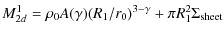 $\displaystyle M_{2d}^1 = \rho_0 A(\gamma) (R_1/r_0)^{3-\gamma} + \pi R_1^2 \Sigma_{\rm sheet}$