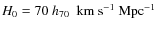 $H_0 = 70~h_{70}~~ {\rm km~ s}^{-1}~ {\rm Mpc}^{-1}$