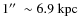 $1\hbox{$^{\prime\prime}$ }\sim 6.9~ {\rm kpc}$