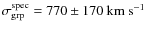 $\sigma^{\rm spec}_{\rm grp} =
770 \pm 170 ~ {\rm km~ s}^{-1}$