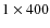 $1\times 400$