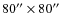 $80''\times 80''$
