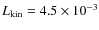 $L_{\rm {kin}}=4.5\times 10^{-3}$