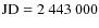 $\rm JD = 2~443~000$