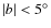 $\vert b\vert<5^\circ$