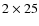 $2\times 25$