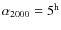 $\alpha_{\rm 2000} = 5^{\rm h}$