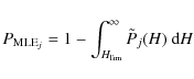 \begin{displaymath}P_{{\rm MLE}_{j}}=1-\int_{H_{\rm lim}}^{\infty}\tilde{P}_{j}(H)~{\rm d}H
\end{displaymath}