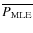 $\overline{P_{\rm MLE}}$