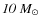 $\textit{10}~M_{\odot}$