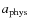 $a_{\rm phys}$