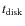 $t_{\rm disk}$