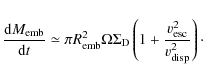 \begin{displaymath}%
\frac{{\rm d} M_{\rm emb}}{{\rm d}t}\simeq \pi R_{\rm emb}^...
...m D}\left( 1+\frac{v_{\rm esc}^2}{v_{\rm disp}^2} \right)\cdot
\end{displaymath}
