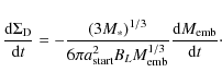 \begin{displaymath}%
\frac{{\rm d} \Sigma_{\rm D}}{{\rm d}t} = - \frac{(3 M_*)^{...
..._L M_{\rm emb}^{1/3}}\frac{{\rm d} M_{\rm emb}}{{\rm d}t}\cdot
\end{displaymath}