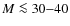 $M \la 30{-}40$