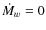 $\dot{M}_{w}=0$