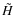 $\tilde H$