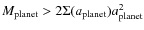 $M_{\rm planet}>2 \Sigma(a_{\rm planet}) a_{\rm planet}^2$