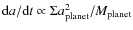 ${\rm d}a/{\rm d}t \propto\Sigma a_{\rm planet}^2 / M_{\rm planet}$