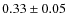 $0.33 \pm 0.05$