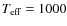 $T_{\rm eff}=1000$