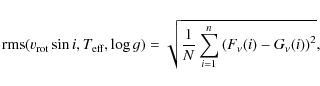 \begin{displaymath}{\rm rms}(v_{\rm rot}\sin i, T_{\rm eff}, \log g) = \sqrt{\frac{1}{N}\sum_{i=1}^{n}\left(F_\nu(i)-G_\nu(i)\right)^2},
\end{displaymath}