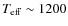 $T_{\rm eff}\sim1200$