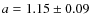 $ a = 1.15 \pm 0.09$