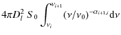 $\displaystyle 4 \pi D^2_l ~ S_0 \int_{\nu_i}^{\nu_{i+1}} (\nu/\nu_0)^{-\alpha_{i+1,i}} {\rm d} \nu$