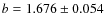 $b = 1.676 \pm 0.054$