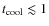 $t_{{\rm cool}}\lesssim 1 $