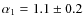 $\alpha_1=1.1\pm 0.2$
