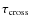 $\tau_{\rm cross}$
