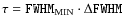 $\tau =\texttt {FWHM}_{\rm {MIN}}\cdot \Delta \texttt {FWHM}$