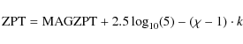 \begin{displaymath}\rm {ZPT}=\rm {MAGZPT}+2.5\log_{10}(5)-(\chi-1)\cdot \emph{k}
\end{displaymath}