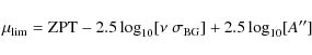 \begin{displaymath}\mu_{\lim} = {\rm ZPT}-2.5\log_{10}[\nu \;
\sigma_{\rm BG}]+2.5\log_{10}[A'']
\end{displaymath}
