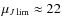 $\mu_{J\lim}\approx22$