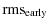 $\displaystyle \rm {rms}_{\rm early}$