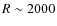 $R\sim 2000$