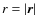 $r = \vert\vec{r}\vert$