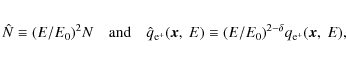 \begin{eqnarray*}\hat{N} \equiv {(E/E_0)}^{2} N \quad \textrm{and}\quad
\hat{q}...
...},~E) \equiv {(E/E_0)}^{2-\delta}
q_{{\rm e}^{+}}(\vec{x},~E),
\end{eqnarray*}