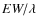 $EW/\lambda $